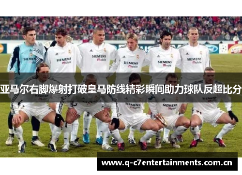 亚马尔右脚爆射打破皇马防线精彩瞬间助力球队反超比分 亚马尔右脚爆射打破皇马防线精彩瞬间助力球队反超比分